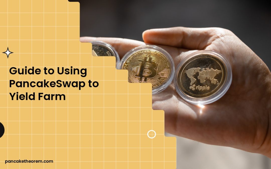 Guide to Using PancakeSwap to Yield Farm