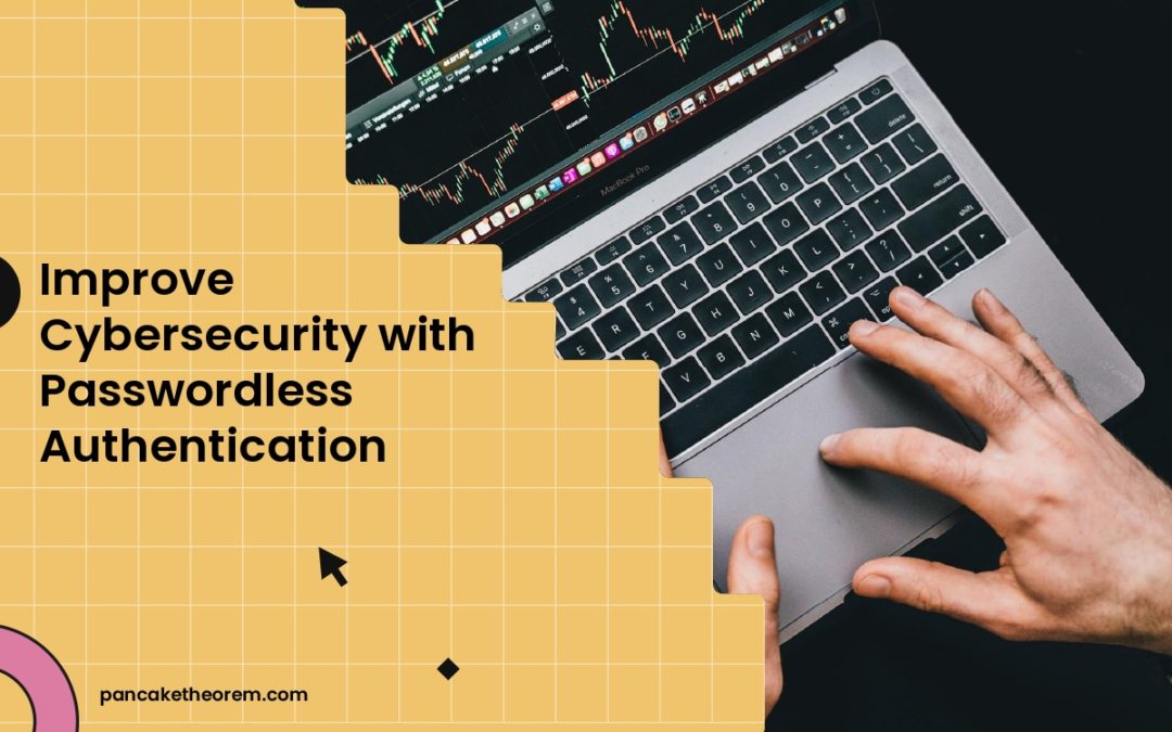 Improve Cybersecurity with Passwordless Authentication