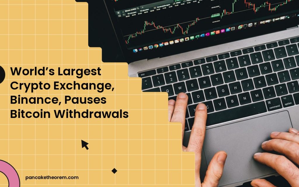 World’s Largest Crypto Exchange, Binance, Pauses Bitcoin Withdrawals